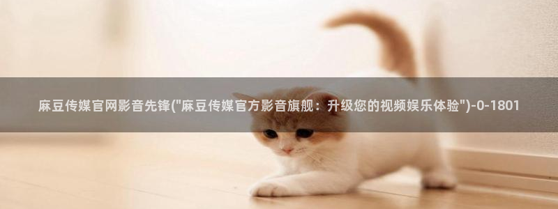 麻豆视频 精选下载：麻豆传媒官网影音先锋(\