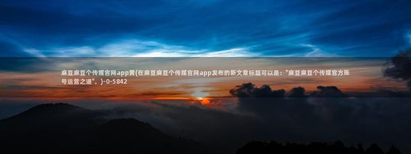 麻豆视频 资源下载：麻豆麻豆个传媒官网app黄(