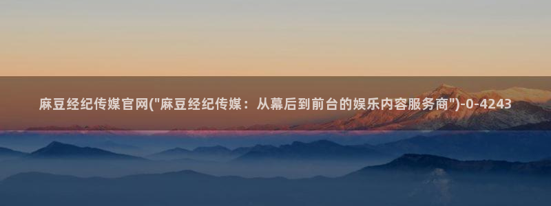 麻豆视频整理：麻豆经纪传媒官网(\