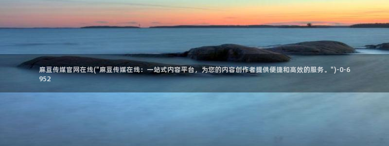 麻豆下载完整版：麻豆传媒官网在线(\