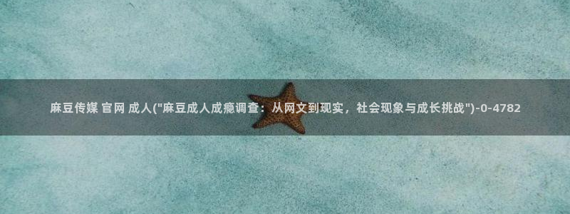 麻豆视频下载资源：麻豆传媒 官网 成人(\